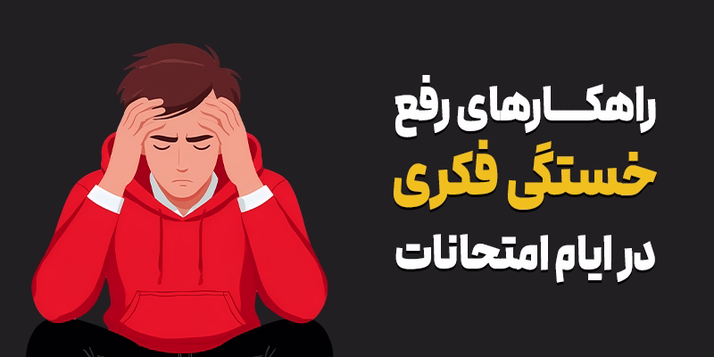 راهکارهای رفع خستگی فکری در ایام امتحانات